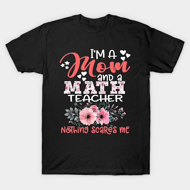 I'm Mom and Math Teacher Nothing Scares Me Floral Math Teaching T-Shirt by Kens Shop